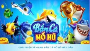 bắn cá nổ hũ