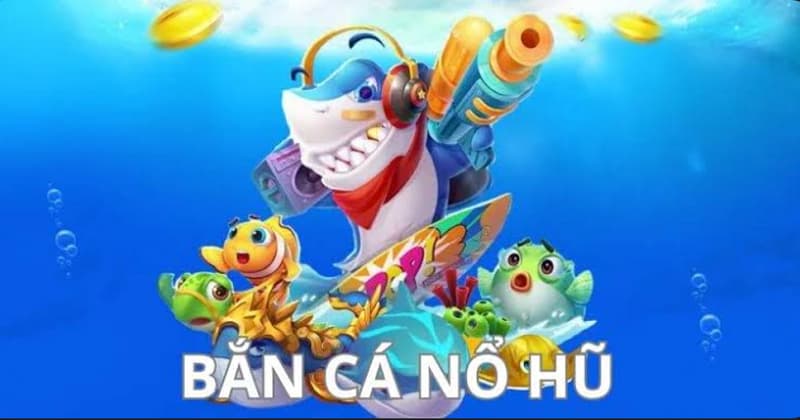 bắn cá nổ hũ