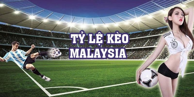 Khái quát thông tin về tỷ lệ kèo Malaysia